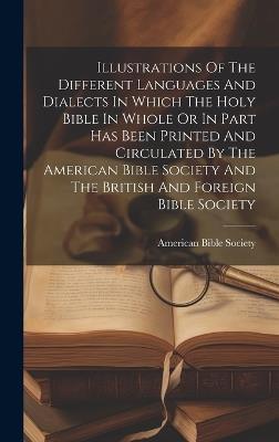 Illustrations Of The Different Languages And Dialects In Which The Holy Bible In Whole Or In Part Has Been Printed And Circulated By The American Bible Society And The British And Foreign Bible Society - American Bible Society - cover