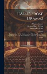 Ibsen's Prose Dramas: Rosmersholm. Tr. By Charles Archer. The Lady From The Sea. Tr. By Mrs. F. E. Archer. Hedda Gabler. Tr. By William Archer