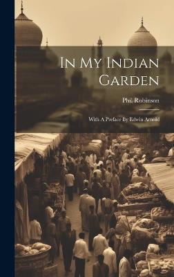 In My Indian Garden: With A Preface By Edwin Arnold - Phil Robinson - cover