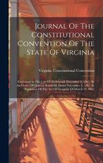 Journal Of The Constitutional Convention Of The State Of Virginia: Convened In The City Of Richmond, December 3, 1867, By An Order Of General Schofield, Dated November 2, 1867, In Pursuance Of The Act Of Congress Of March 23, 1867