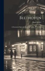 Beethoven: A Dramatized Episode. From The Germ., By G. Hein