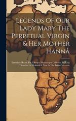 Legends Of Our Lady Mary The Perpetual Virgin & Her Mother Hannâ: Translated From The Ethiopic Manuscripts Collected By King Theodore At Makdalâ & Now In The British Museum