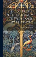 Ovid's Tristia, Book 1, Literally Tr. With Notes, By T.j. Arnold