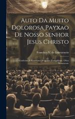 Auto Da Muito Dolorosa Payxao De Nosso Senhor Jesus Christo: Conforme A Escrevem Os Quatro Evangelistas: Obra Novamente