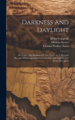 Darkness And Daylight: Or, Lights And Shadows Of New York Life. A Pictorial Record Of Personal Experiences By Day And Night In The Great Metropolis - Helen Campbell,Thomas Byrnes - cover