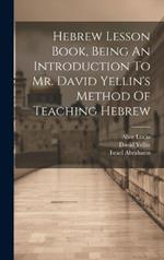 Hebrew Lesson Book, Being An Introduction To Mr. David Yellin's Method Of Teaching Hebrew