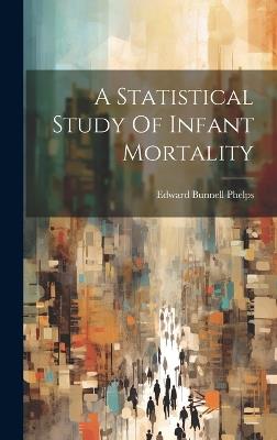 A Statistical Study Of Infant Mortality - Edward Bunnell Phelps - cover