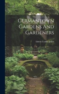 Germantown Gardens And Gardeners - Edwin Costley Jellett - cover