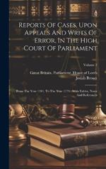 Reports Of Cases, Upon Appeals And Writs Of Error, In The High Court Of Parliament: From The Year 1701, To The Year 1779: With Tables, Notes And References; Volume 3