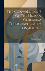 The Convolutions Of The Human Cerebrum Topographically Considered
