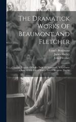 The Dramatick Works Of Beaumont And Fletcher: Chances. Tragedy Of Rollo, Duke Of Normandy. Wild-goose Chase. A Wife For A Month. Lovers' Progress. Pilgrim