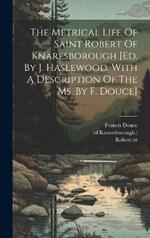 The Metrical Life Of Saint Robert Of Knaresborough [ed. By J. Haslewood. With A Description Of The Ms. By F. Douce]