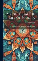 Scenes From The Life Of Buddha: Reproduced From Paintings By Keichyu Yamada