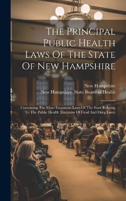 The Principal Public Health Laws Of The State Of New Hampshire: Containing The More Important Laws Of The State Relating To The Public Health (exclusive Of Food And Drug Laws) - New Hampshire - cover