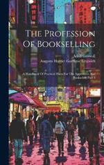 The Profession Of Bookselling: A Handbook Of Practical Hints For The Apprentice And Bookseller, Part 1