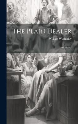 The Plain Dealer: A Comedy - William Wycherley - cover