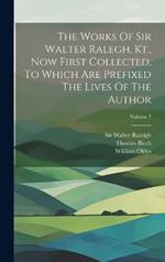 The Works Of Sir Walter Ralegh, Kt., Now First Collected, To Which Are Prefixed The Lives Of The Author; Volume 7