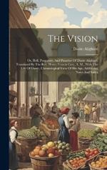 The Vision: Or, Hell, Purgatory, And Paradise Of Dante Alighieri. Translated By The Rev. Henry Francis Cary, A. M., With The Life Of Dante, Chronological View Of His Age, Additional Notes And Index