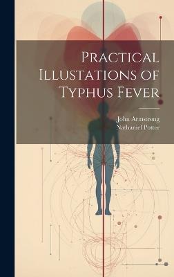 Practical Illustations of Typhus Fever - John Armstrong,Nathaniel Potter - cover