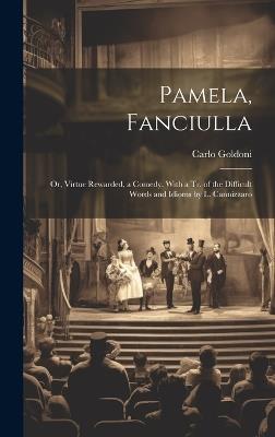 Pamela, Fanciulla: Or, Virtue Rewarded, a Comedy. With a Tr. of the Difficult Words and Idioms by L. Cannizzaro - Carlo Goldoni - cover
