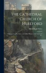 The Cathedral Church of Hereford: A Description of Its Fabric and a Brief History of the Episcopal See