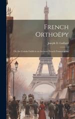 French Orthoëpy; Or, the Certain Guide to an Accurate French Pronunciation