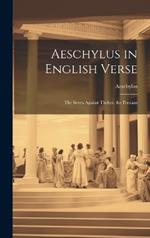 Aeschylus in English Verse: The Seven Against Thebes. the Persians