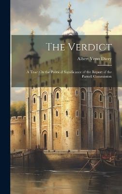 The Verdict: A Tract On the Political Significance of the Report of the Parnell Commission - Albert Venn Dicey - cover