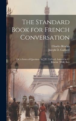 The Standard Book for French Conversation: Or, a Series of Questions, by J.D. Gaillard, Assisted by C. Bénézit. [With] Key - Joseph D Gaillard,Charles Bénézit - cover