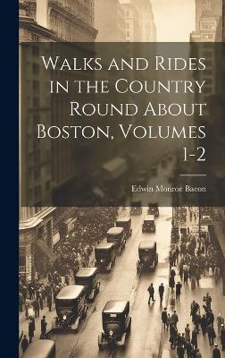 Walks and Rides in the Country Round About Boston, Volumes 1-2 - Edwin Monroe Bacon - cover
