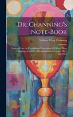 Dr. Channing's Note-Book: Passages From the Unpublished Manuscripts of William Ellery Channing, Selected by His Granddaughter, Grace Ellery Channing