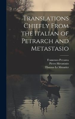 Translations Chiefly From the Italian of Petrarch and Metastasio - Francesco Petrarca,Pietro Metastasio,Thomas Le Mesurier - cover