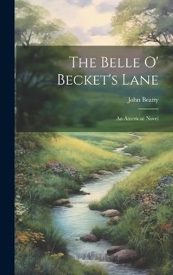 The Belle O' Becket's Lane: An American Novel - John Beatty - cover