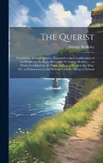 The Querist: Containing Several Queries, Proposed to the Consideration of the Public. by the Right Reverend Dr George Berkley, ... to Which Is Added, by the Same Author, a Word to the Wise: Or, an Exhortation to the Roman Catholic Clergy of Ireland