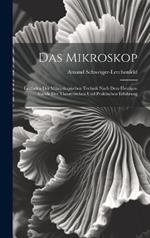 Das Mikroskop: Leitfaden Der Mikroskopischen Technik Nach Dem Heutigen Stande Der Theoretischen Und Praktischen Erfahrung