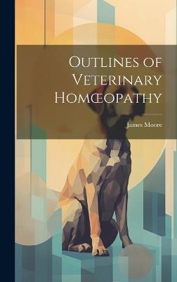 Outlines of Veterinary Homoeopathy - James Moore - cover