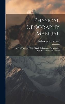 Physical Geography Manual: A Loose Leaf System of Fifty Simple Laboratory Exercises for High Schools and Academies - Nels August Bengston - cover