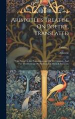 Aristotle's Treatise On Poetry, Translated: With Notes On the Translation, and On the Original: And Two Dissertations, On Poetical, and Musical, Imitation; Volume 2