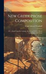 New Greek Prose Composition: Pt. 1. Based Upon the Anabasis, Books I and Ii; Pt. 2. Based Upon Other Attic Greek