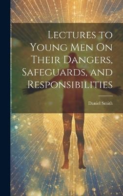 Lectures to Young Men On Their Dangers, Safeguards, and Responsibilities - Daniel Smith - cover