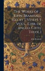 The Works of ... John Bramhall [Ed. by J. Vesey]. 5 Vols., (Libr. of Anglo-Cath. Theol.)
