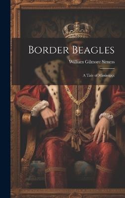 Border Beagles: A Tale of Mississippi - William Gilmore Simms - cover