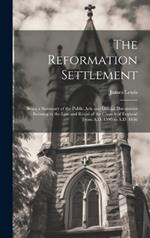 The Reformation Settlement: Being a Summary of the Public Acts and Official Documents Relating to the Law and Ritual of the Church of England From A.D. 1509 to A.D. 1666