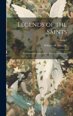 Legends of the Saints: In the Scottish Dialect of the Fourteenth Century; Volume 2 - William M Metcalfe - cover