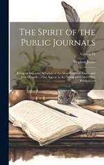 The Spirit of the Public Journals: Being an Impartial Selection of the Most Exquisite Essays and Jeux D'esprits...That Appear in the Newspapers and Other Publications; Volume 14