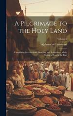 A Pilgrimage to the Holy Land: Comprising Recollections, Sketches, and Reflections, Made During a Tour in the East; Volume 2