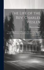 The Life of the Rev. Charles Wesley: Comprising a Review of His Poetry, Sketches of the Rise and Progress of Methodism, With Notices of Contemporary Events and Characters