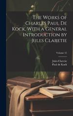 The Works of Charles Paul De Kock, With a General Introduction by Jules Claretie; Volume 13