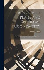 A System of Plane and Spherical Trigonometry: To Which Is Added a Treatise On Logarithms