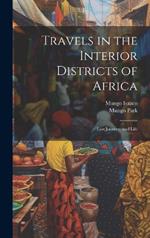 Travels in the Interior Districts of Africa: Last Journey, and Life